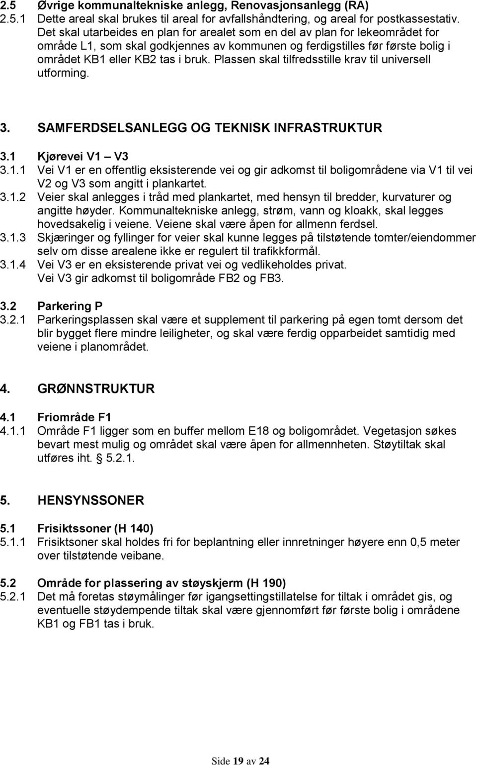 Plassen skal tilfredsstille krav til universell utforming. 3. SAMFERDSELSANLEGG OG TEKNISK INFRASTRUKTUR 3.1 