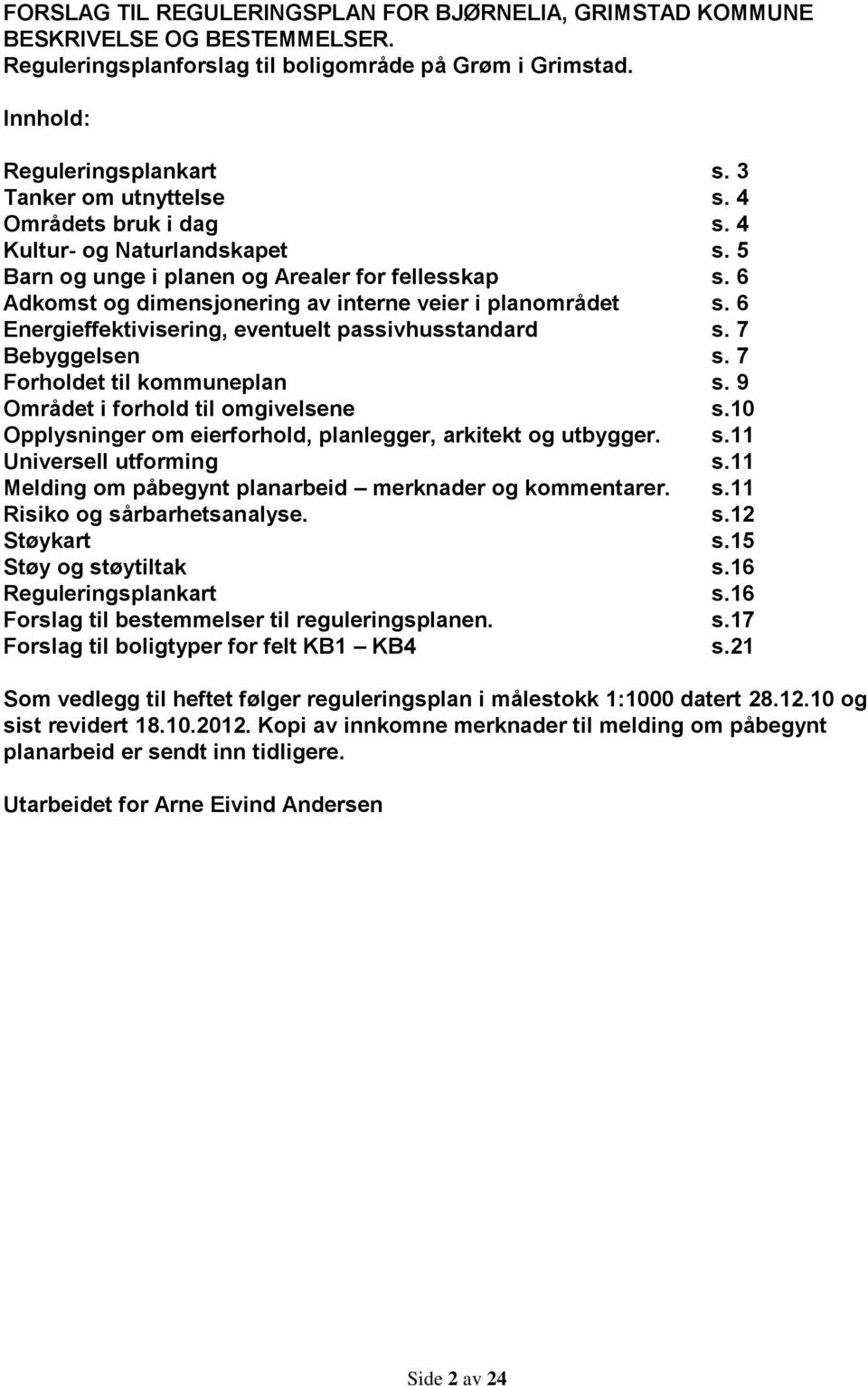 6 Energieffektivisering, eventuelt passivhusstandard s. 7 Bebyggelsen s. 7 Forholdet til kommuneplan s. 9 Området i forhold til omgivelsene s.