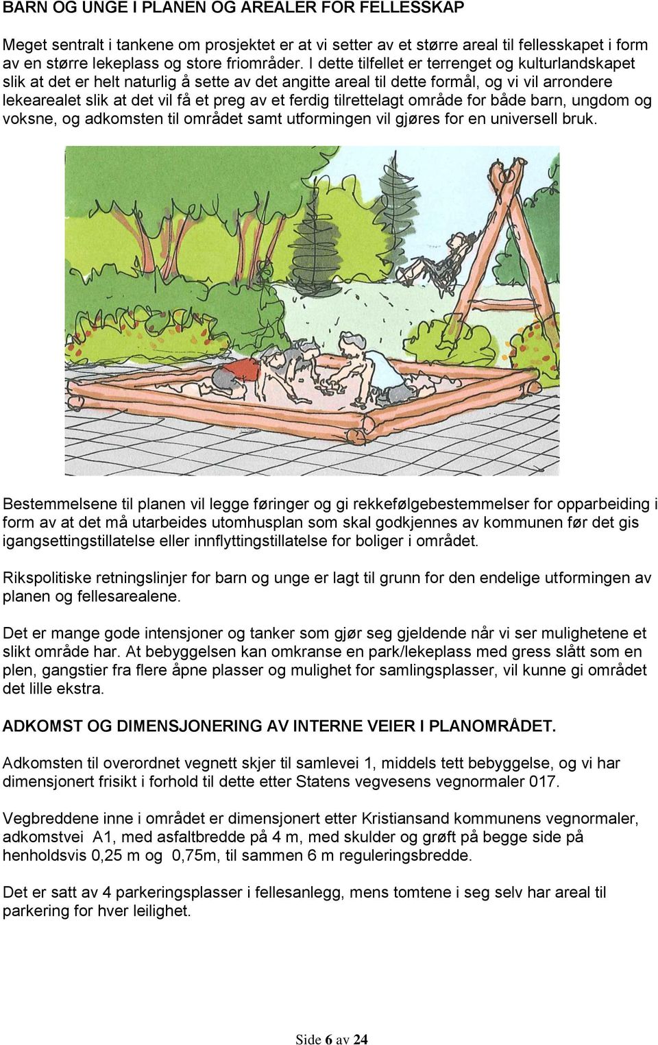 tilrettelagt område for både barn, ungdom og voksne, og adkomsten til området samt utformingen vil gjøres for en universell bruk.