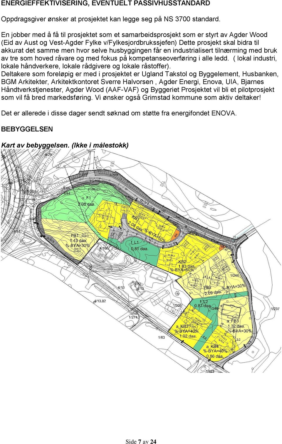 hvor selve husbyggingen får en industrialisert tilnærming med bruk av tre som hoved råvare og med fokus på kompetanseoverføring i alle ledd.