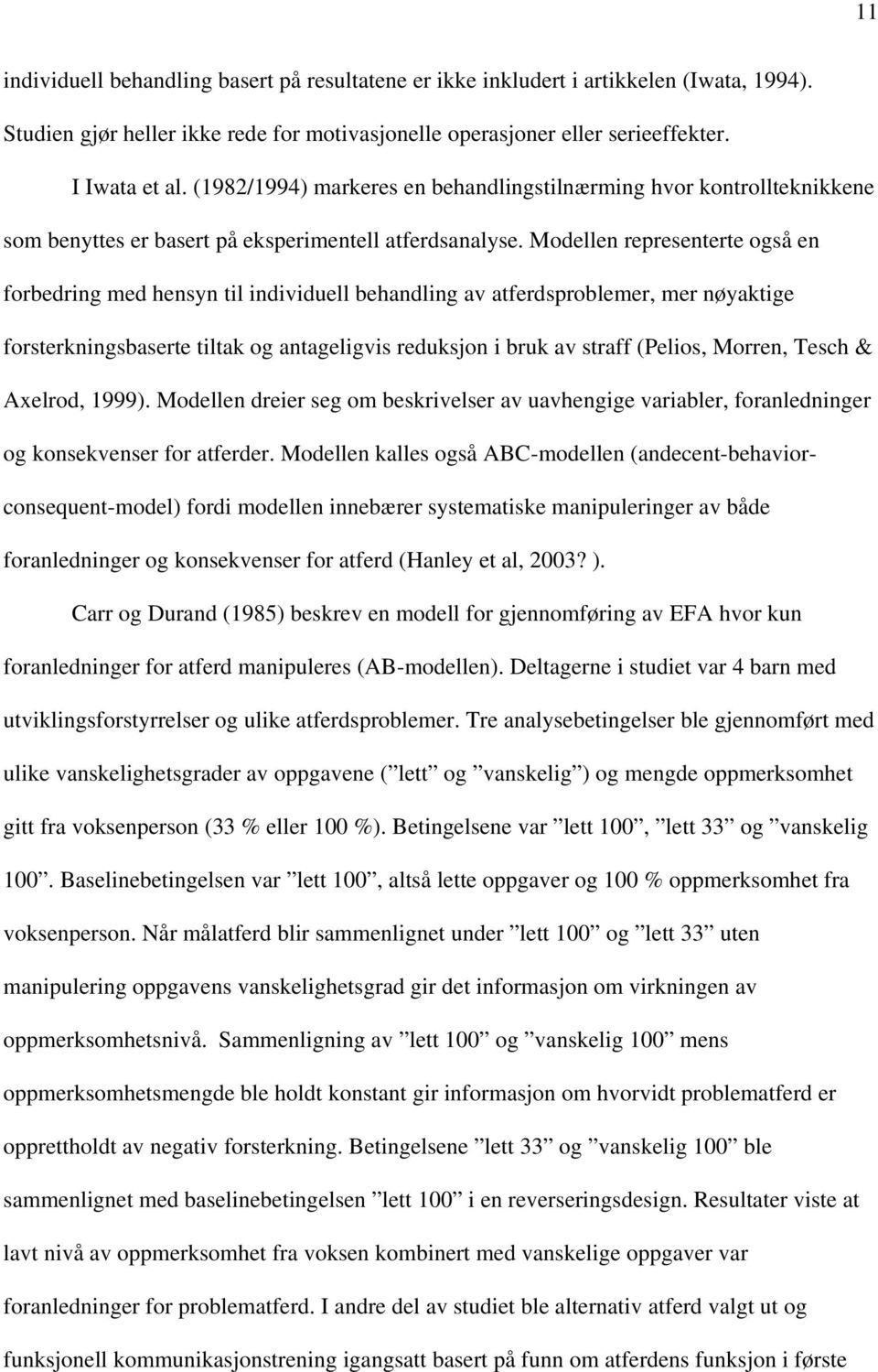 Modellen representerte også en forbedring med hensyn til individuell behandling av atferdsproblemer, mer nøyaktige forsterkningsbaserte tiltak og antageligvis reduksjon i bruk av straff (Pelios,