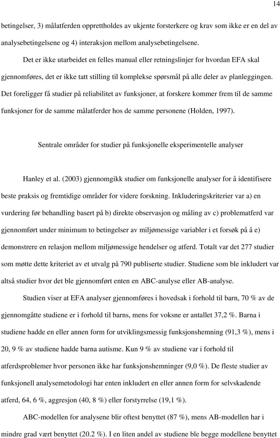 Det foreligger få studier på reliabilitet av funksjoner, at forskere kommer frem til de samme funksjoner for de samme målatferder hos de samme personene (Holden, 1997).