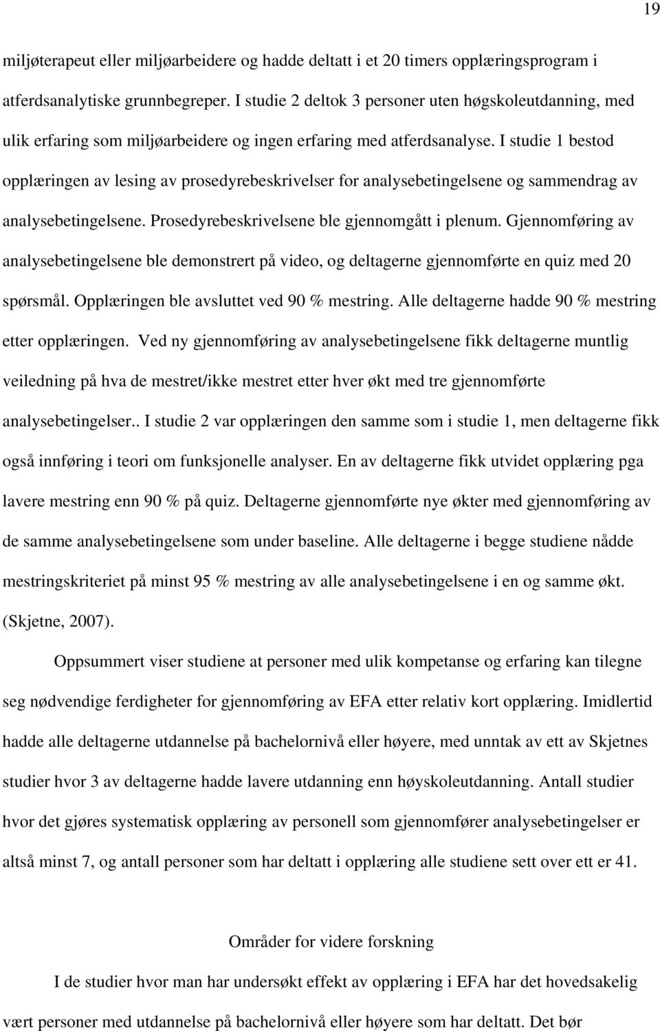 I studie 1 bestod opplæringen av lesing av prosedyrebeskrivelser for analysebetingelsene og sammendrag av analysebetingelsene. Prosedyrebeskrivelsene ble gjennomgått i plenum.