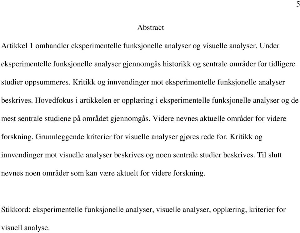 Hovedfokus i artikkelen er opplæring i eksperimentelle funksjonelle analyser og de mest sentrale studiene på området gjennomgås. Videre nevnes aktuelle områder for videre forskning.