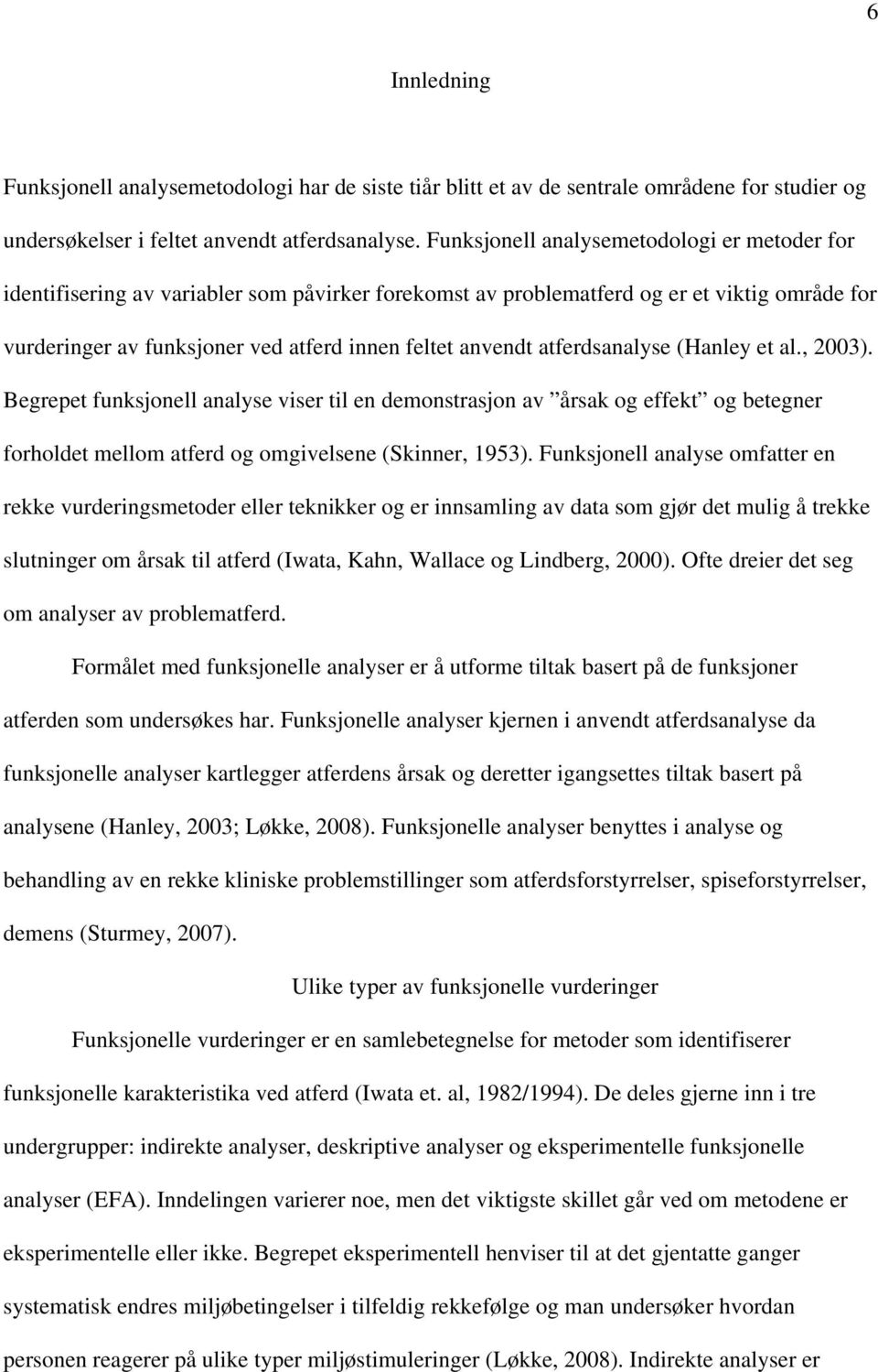 atferdsanalyse (Hanley et al., 2003). Begrepet funksjonell analyse viser til en demonstrasjon av årsak og effekt og betegner forholdet mellom atferd og omgivelsene (Skinner, 1953).