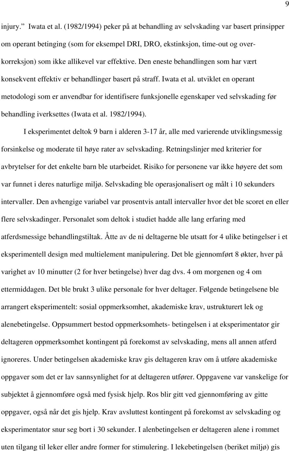 Den eneste behandlingen som har vært konsekvent effektiv er behandlinger basert på straff. Iwata et al.