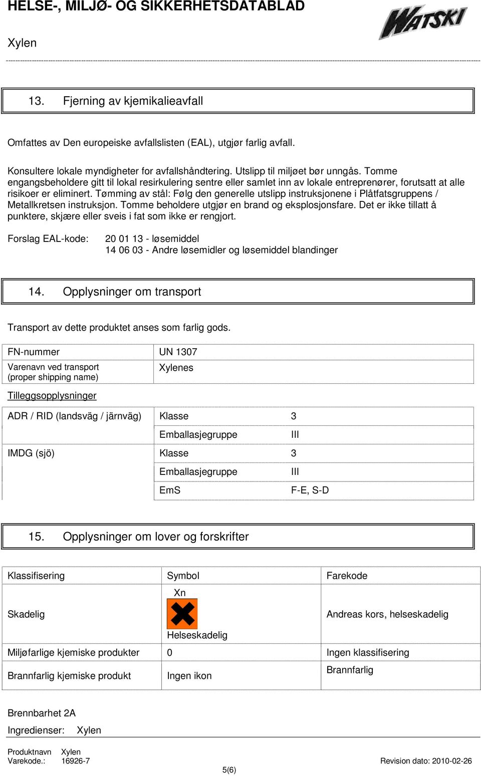 Tømming av stål: Følg den generelle utslipp instruksjonene i Plåtfatsgruppens / Metallkretsen instruksjon. Tomme beholdere utgjør en brand og eksplosjonsfare.