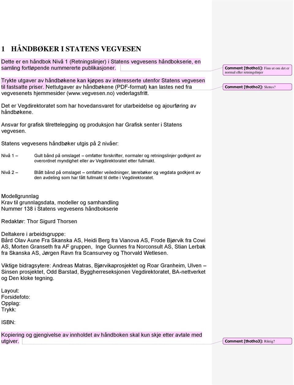 Comment [thotho1]: Finn ut om det er normal eller retningslinjer Comment [thotho2]: Slettes? Det er Vegdirektoratet som har hovedansvaret for utarbeidelse og ajourføring av håndbøkene.