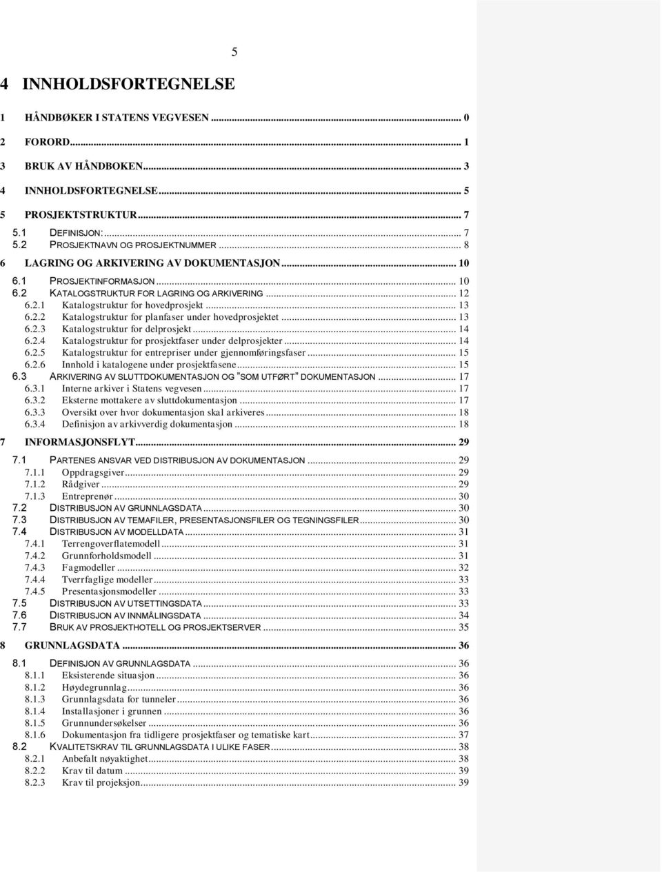 .. 13 6.2.3 Katalogstruktur for delprosjekt... 14 6.2.4 Katalogstruktur for prosjektfaser under delprosjekter... 14 6.2.5 Katalogstruktur for entrepriser under gjennomføringsfaser... 15 6.2.6 Innhold i katalogene under prosjektfasene.