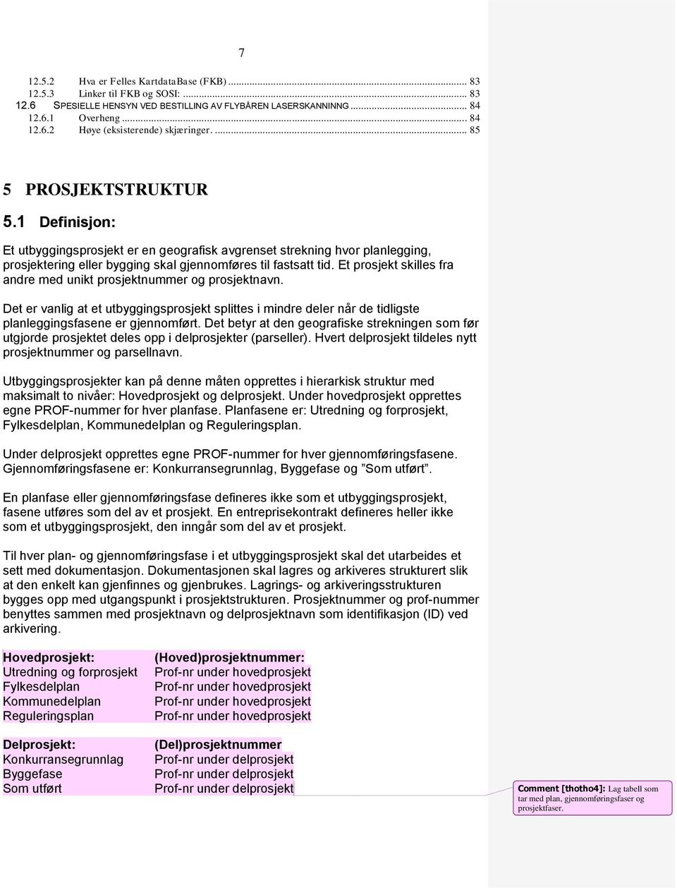 Et prosjekt skilles fra andre med unikt prosjektnummer og prosjektnavn. Det er vanlig at et utbyggingsprosjekt splittes i mindre deler når de tidligste planleggingsfasene er gjennomført.