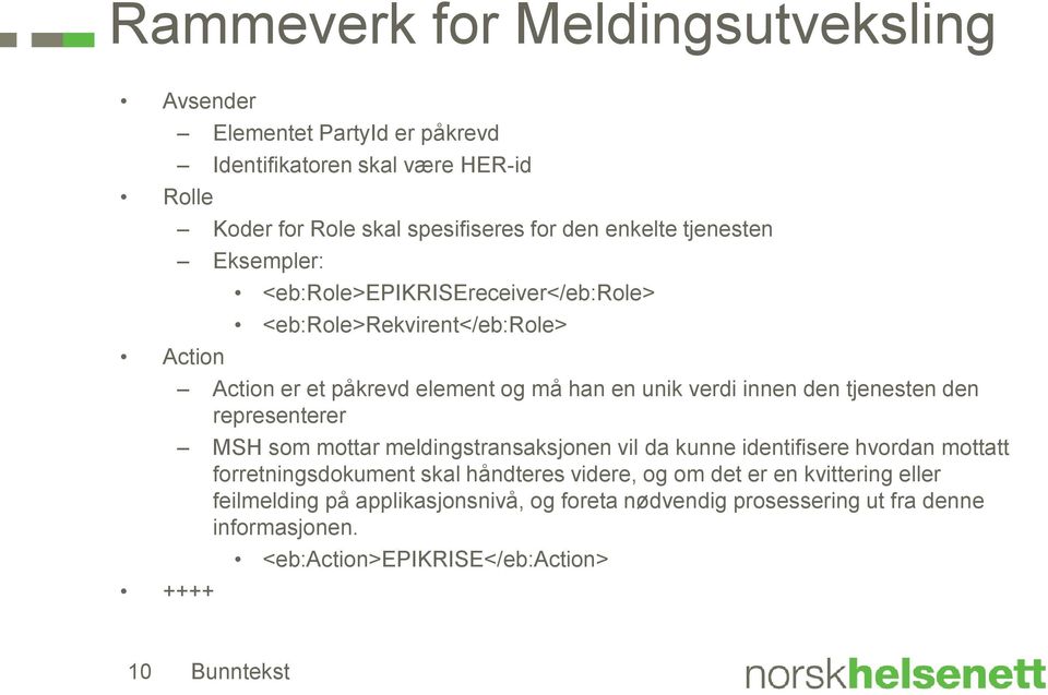 tjenesten den representerer MSH som mottar meldingstransaksjonen vil da kunne identifisere hvordan mottatt forretningsdokument skal håndteres videre, og om det