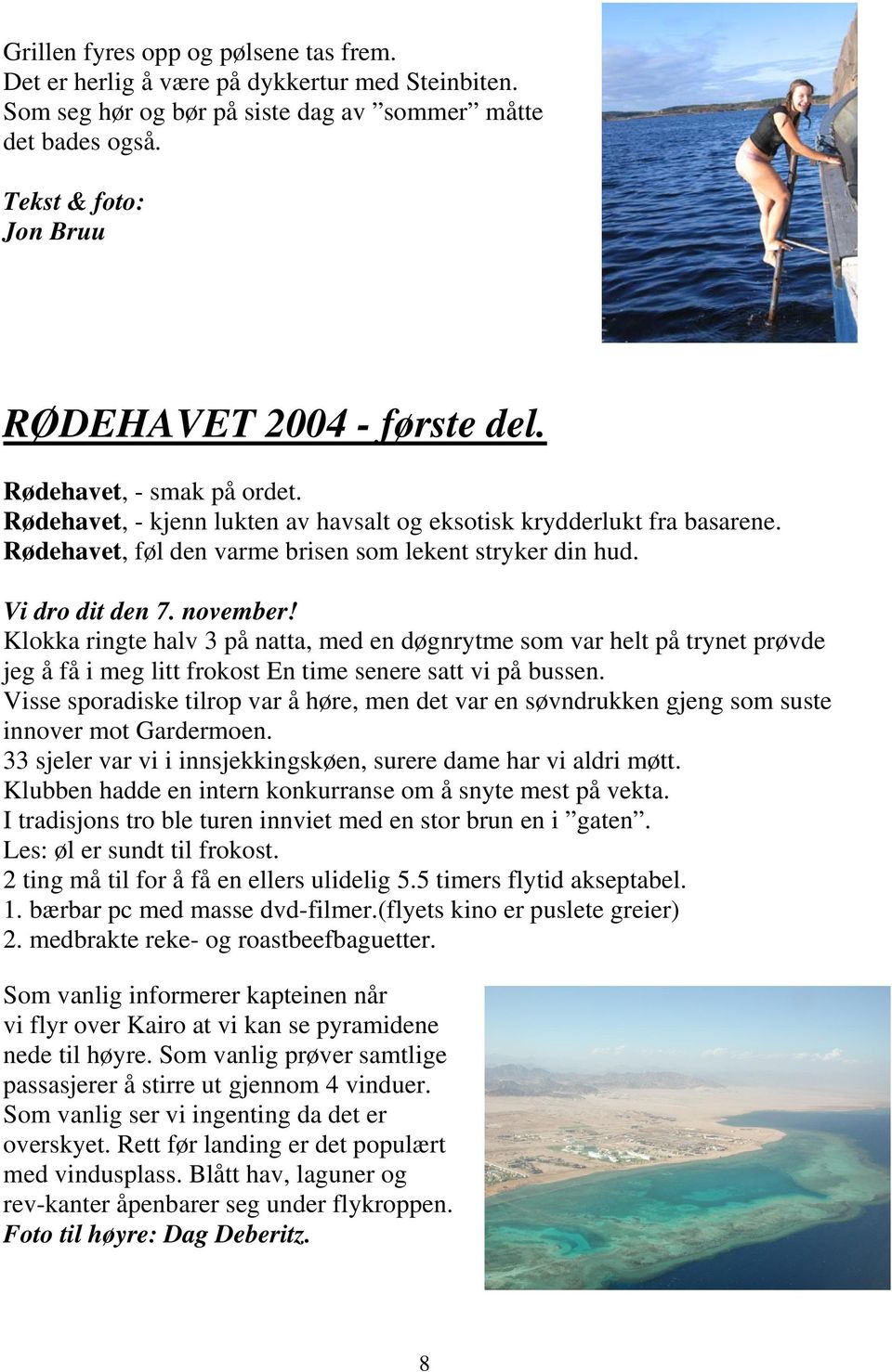 Rødehavet, føl den varme brisen som lekent stryker din hud. Vi dro dit den 7. november!