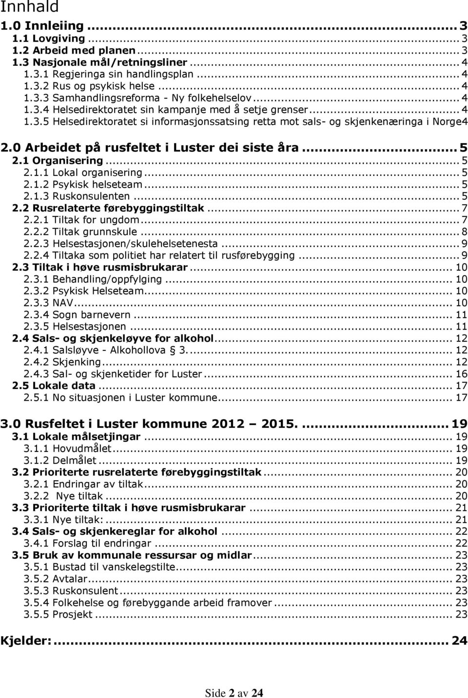 0 Arbeidet på rusfeltet i Luster dei siste åra... 5 2.1 Organisering... 5 2.1.1 Lokal organisering... 5 2.1.2 Psykisk helseteam... 5 2.1.3 Ruskonsulenten... 5 2.2 Rusrelaterte førebyggingstiltak... 7 2.