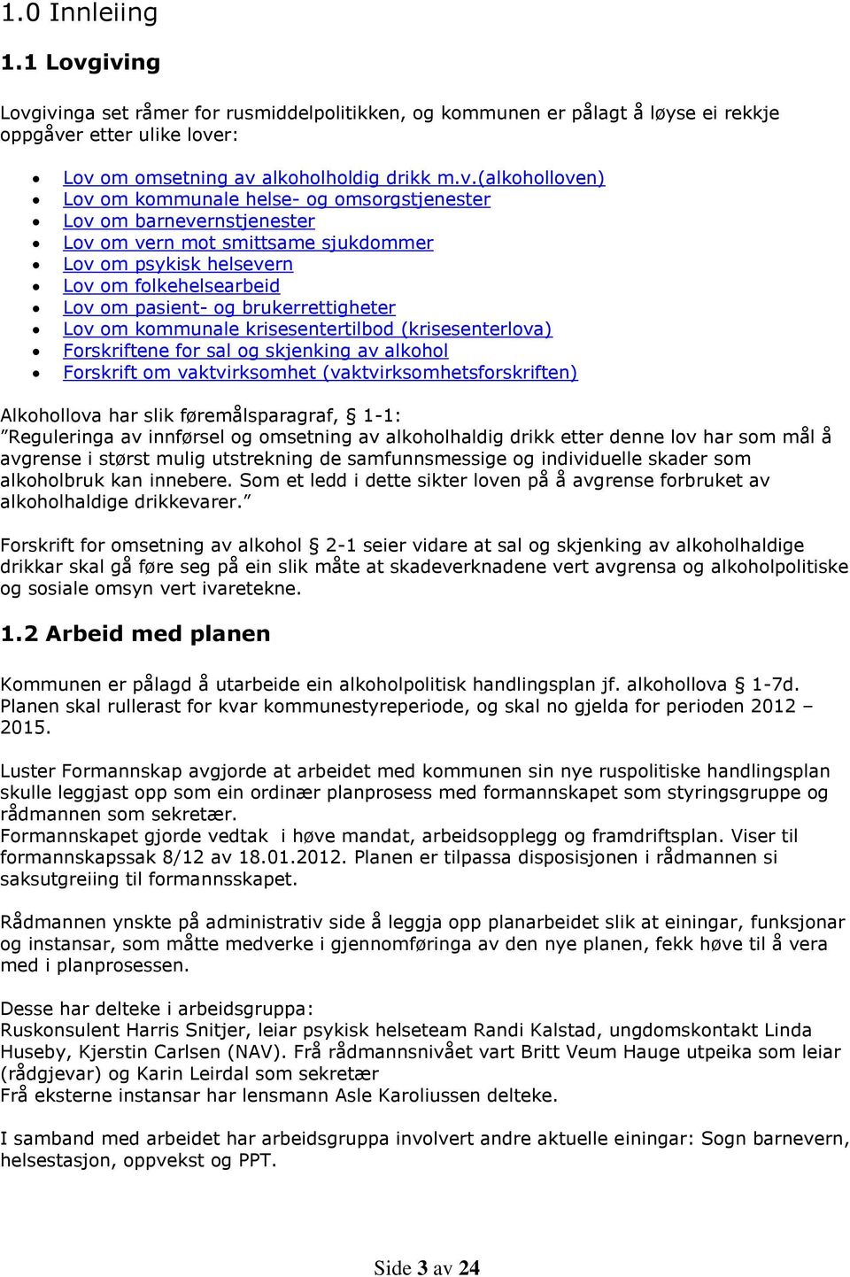 helse- og omsorgstjenester Lov om barnevernstjenester Lov om vern mot smittsame sjukdommer Lov om psykisk helsevern Lov om folkehelsearbeid Lov om pasient- og brukerrettigheter Lov om kommunale