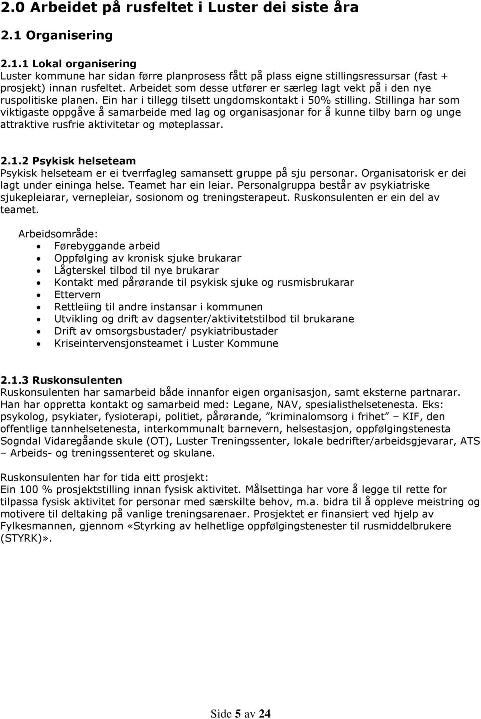 Stillinga har som viktigaste oppgåve å samarbeide med lag og organisasjonar for å kunne tilby barn og unge attraktive rusfrie aktivitetar og møteplassar. 2.1.