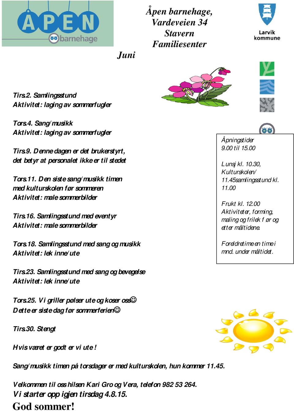 45samlingsstund kl. 11.00 Frukt kl. 12.00 Aktiviteter, forming, maling og frilek f ør og etter måltidene. Foreldretime en time i mnd. under måltidet. Tirs.23. Samlingsstund med sang og bevegelse Tors.