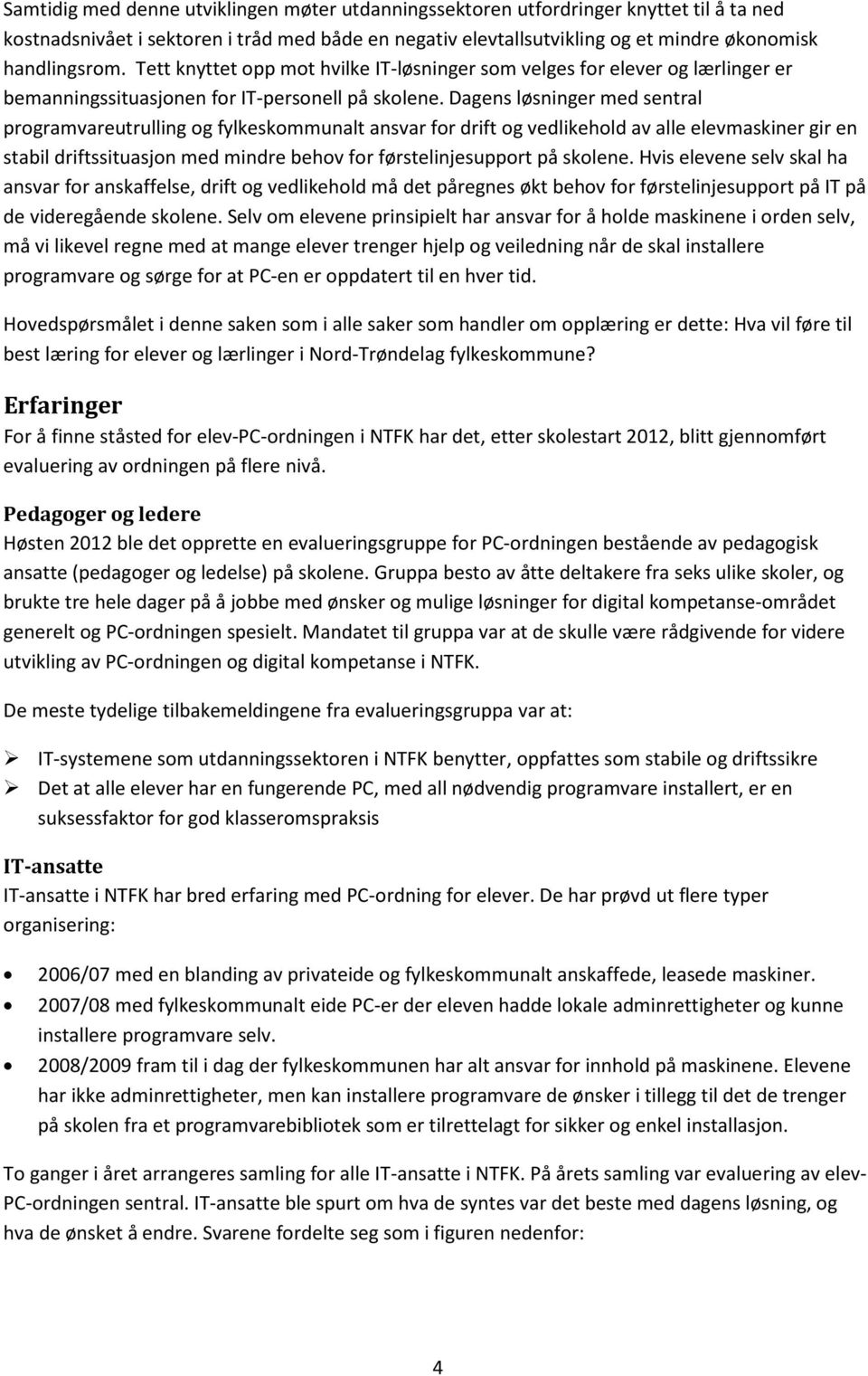 Dagens løsninger med sentral programvareutrulling og fylkeskommunalt ansvar for drift og vedlikehold av alle elevmaskiner gir en stabil driftssituasjon med mindre behov for førstelinjesupport på