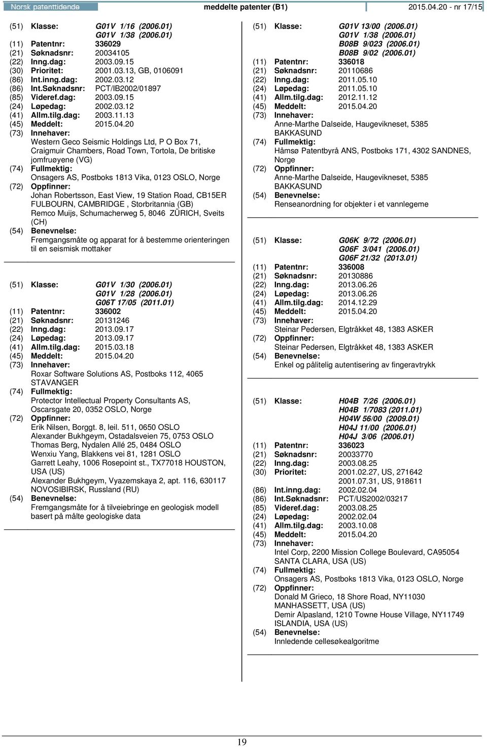 13 Western Geco Seismic Holdings Ltd, P O Box 71, Craigmuir Chambers, Road Town, Tortola, De britiske jomfruøyene (VG) Onsagers AS, Postboks 1813 Vika, 0123 OSLO, Johan Robertsson, East View, 19