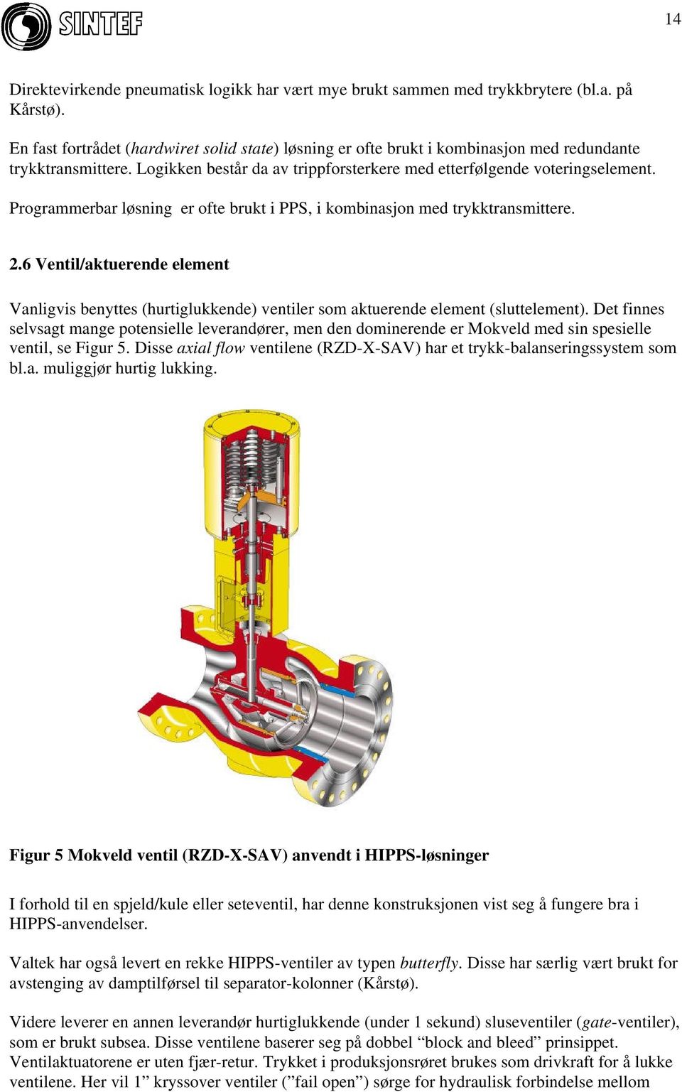 Programmerbar løsning er ofte brukt i PPS, i kombinasjon med trykktransmittere. 2.6 Ventil/aktuerende element Vanligvis benyttes (hurtiglukkende) ventiler som aktuerende element (sluttelement).