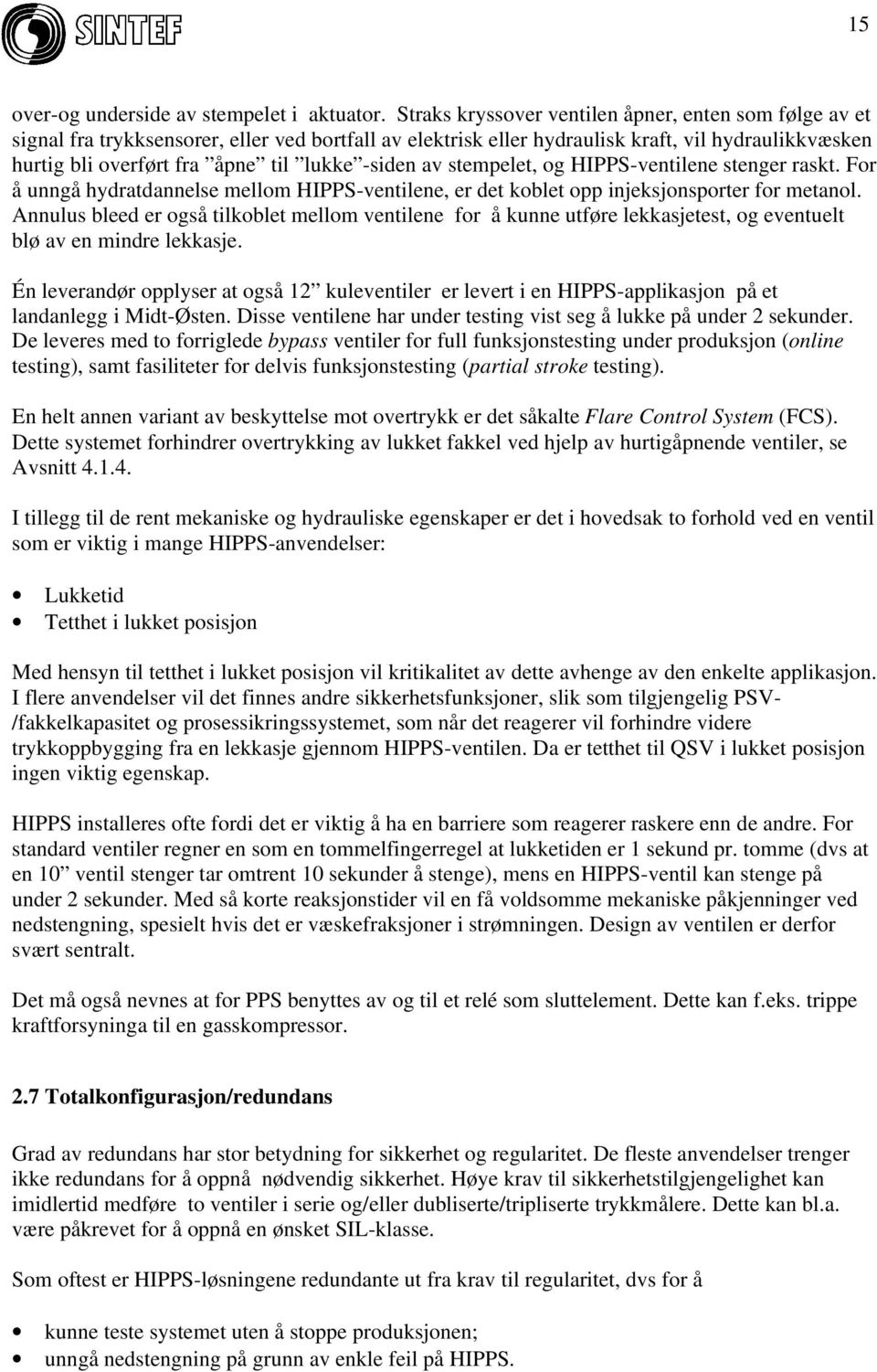 -siden av stempelet, og HIPPS-ventilene stenger raskt. For å unngå hydratdannelse mellom HIPPS-ventilene, er det koblet opp injeksjonsporter for metanol.