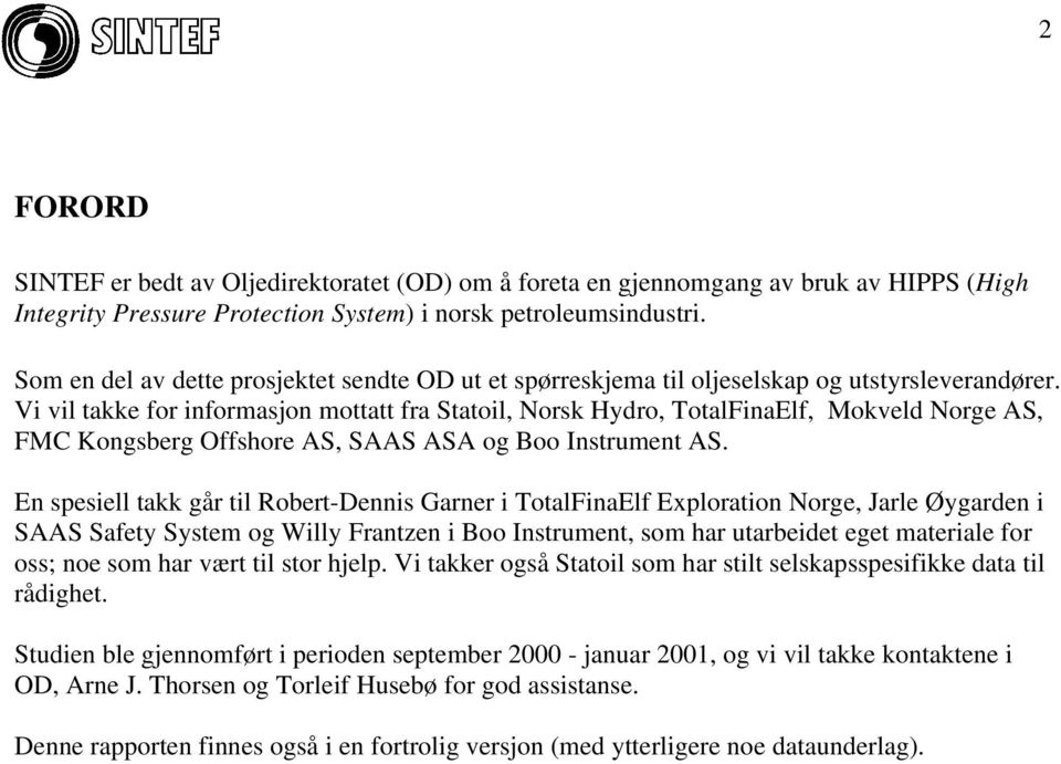 Vi vil takke for informasjon mottatt fra Statoil, Norsk Hydro, TotalFinaElf, Mokveld Norge AS, FMC Kongsberg Offshore AS, SAAS ASA og Boo Instrument AS.