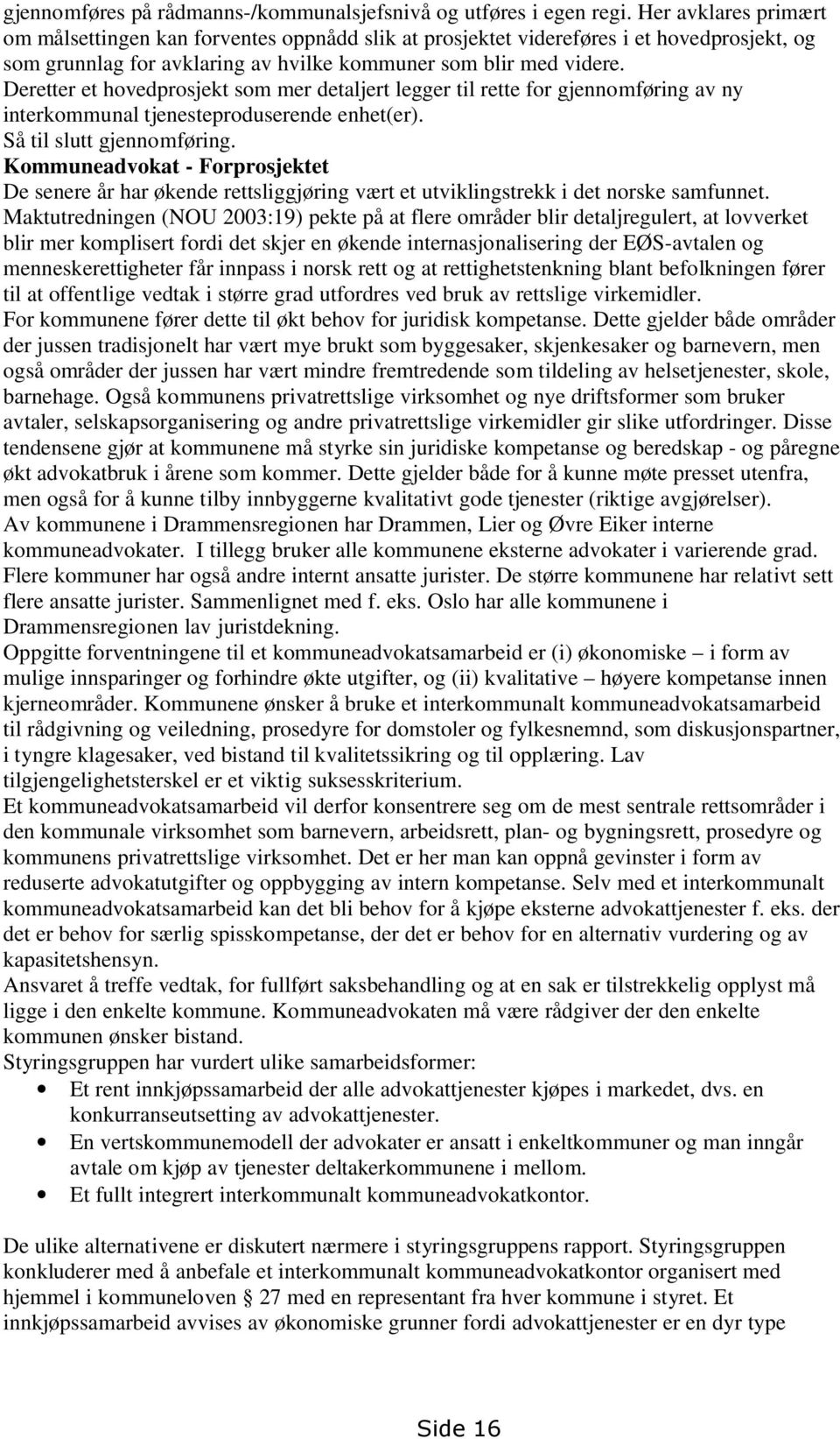 Deretter et hovedprosjekt som mer detaljert legger til rette for gjennomføring av ny interkommunal tjenesteproduserende enhet(er). Så til slutt gjennomføring.