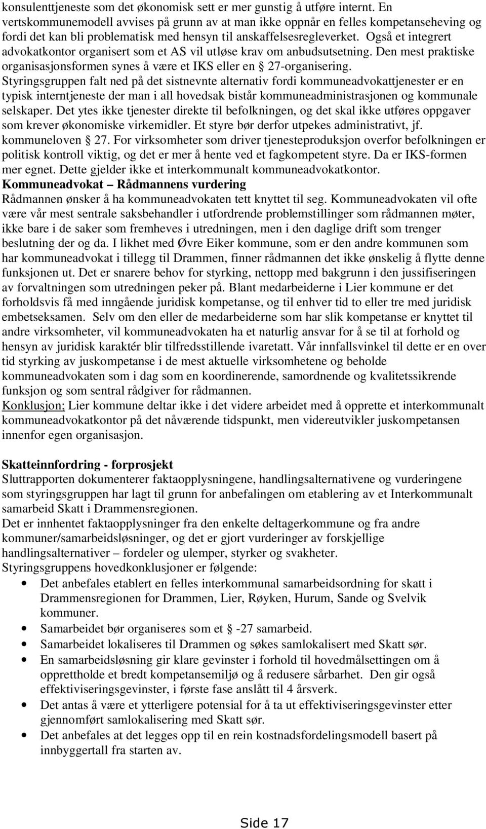 Også et integrert advokatkontor organisert som et AS vil utløse krav om anbudsutsetning. Den mest praktiske organisasjonsformen synes å være et IKS eller en 27-organisering.