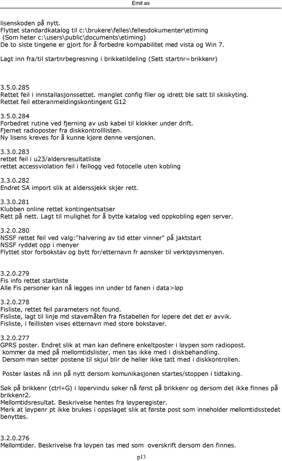 Lagt inn fra/til startnrbegresning i brikketildeling (Sett startnr=brikkenr) 3.5.0.285 Rettet feil i innstallasjonssettet. manglet config filer og idrett ble satt til skiskyting.