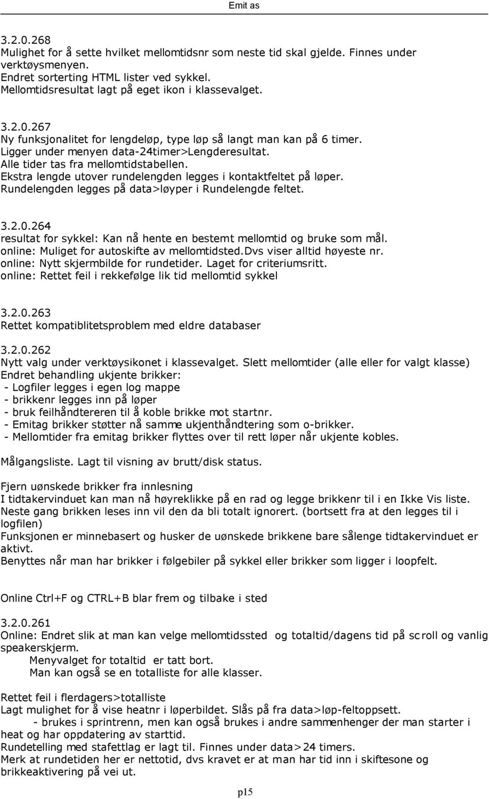 Alle tider tas fra mellomtidstabellen. Ekstra lengde utover rundelengden legges i kontaktfeltet på løper. Rundelengden legges på data>løyper i Rundelengde feltet. 3.2.0.