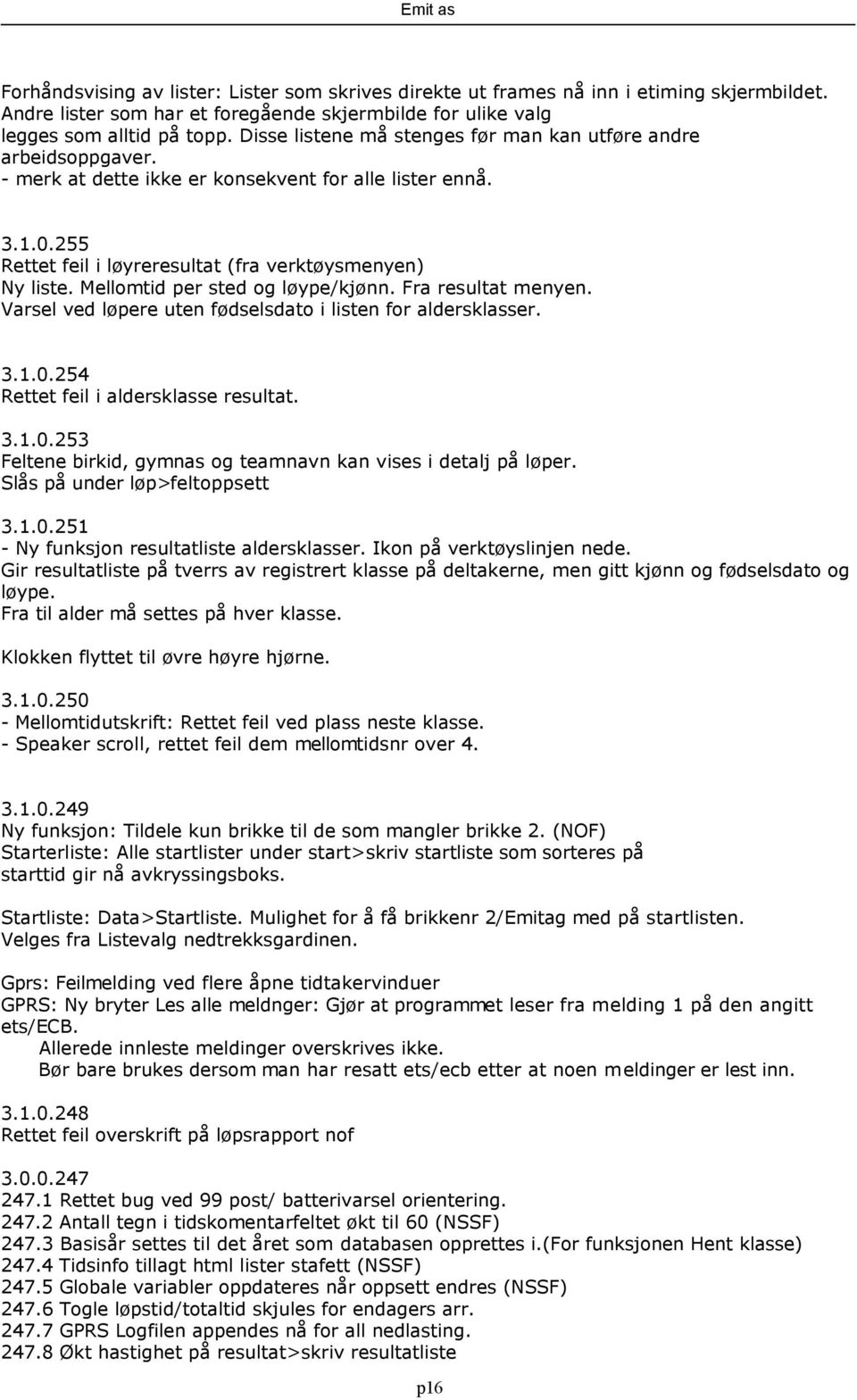 Mellomtid per sted og løype/kjønn. Fra resultat menyen. Varsel ved løpere uten fødselsdato i listen for aldersklasser. 3.1.0.254 Rettet feil i aldersklasse resultat. 3.1.0.253 Feltene birkid, gymnas og teamnavn kan vises i detalj på løper.