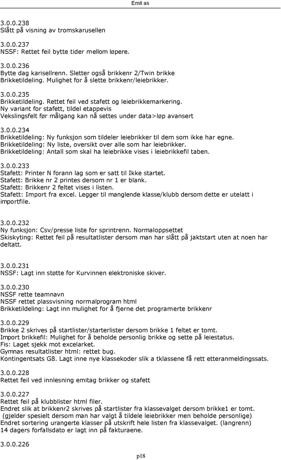 Ny variant for stafett, tildel etappevis Vekslingsfelt før målgang kan nå settes under data>løp avansert 3.0.0.234 Brikketildeling: Ny funksjon som tildeler leiebrikker til dem som ikke har egne.