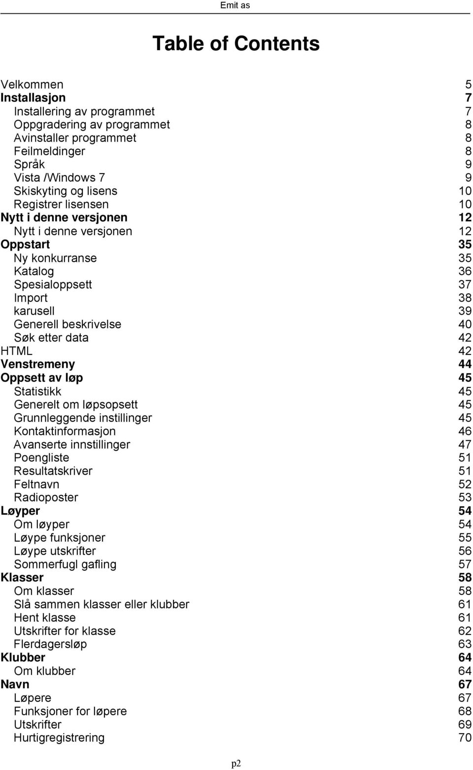 HTML 42 Venstremeny 44 Oppsett av løp 45 Statistikk 45 Generelt om løpsopsett 45 Grunnleggende instillinger 45 Kontaktinformasjon 46 Avanserte innstillinger 47 Poengliste 51 Resultatskriver 51