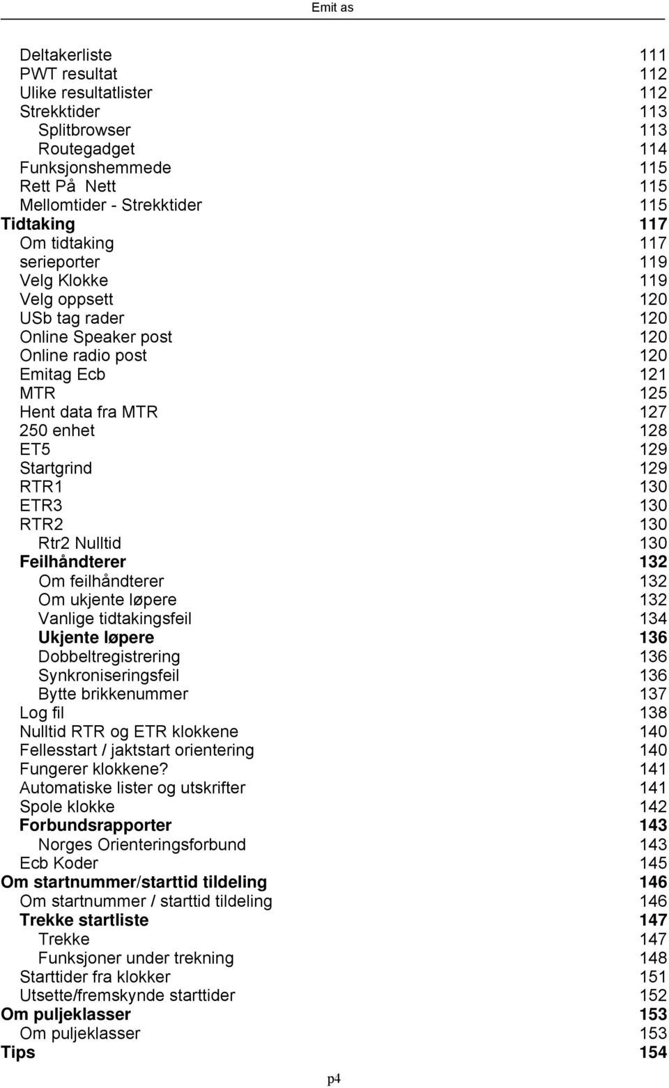 Startgrind 129 RTR1 130 ETR3 130 RTR2 130 Rtr2 Nulltid 130 Feilhåndterer 132 Om feilhåndterer 132 Om ukjente løpere 132 Vanlige tidtakingsfeil 134 Ukjente løpere 136 Dobbeltregistrering 136