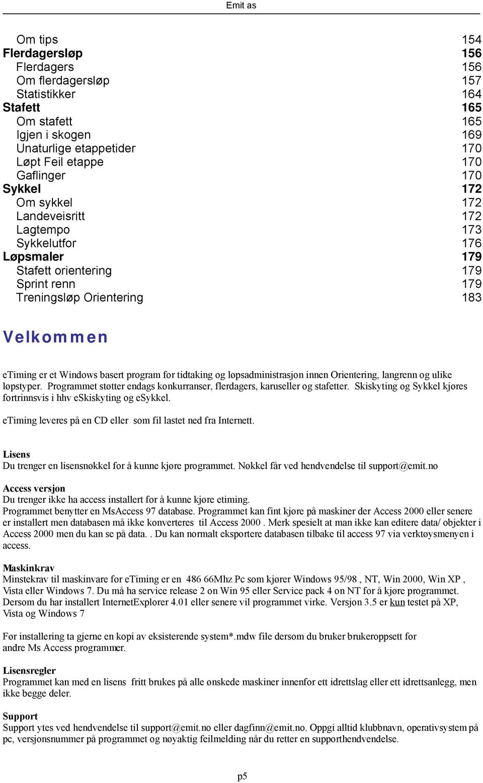 tidtaking og løpsadministrasjon innen Orientering, langrenn og ulike løpstyper. Programmet støtter endags konkurranser, flerdagers, karuseller og stafetter.