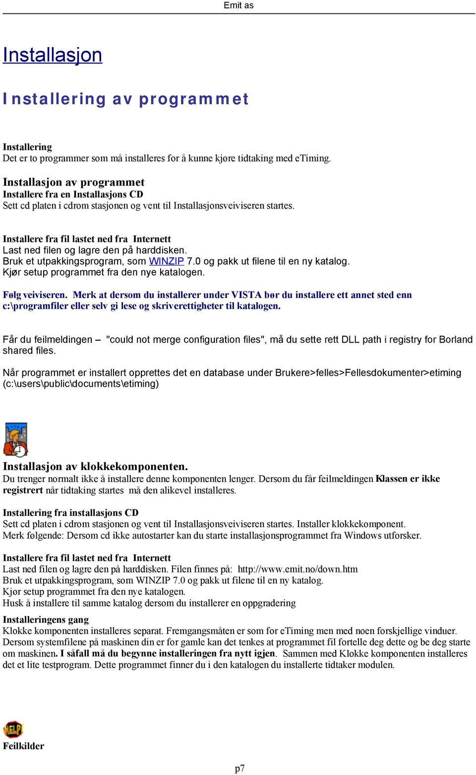 Installere fra fil lastet ned fra Internett Last ned filen og lagre den på harddisken. Bruk et utpakkingsprogram, som WINZIP 7.0 og pakk ut filene til en ny katalog.