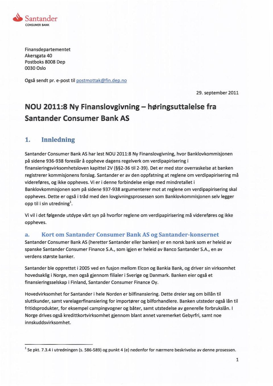 Innledning Santander Consumer Bank AS har lest NOU 2011:8 Ny Finanslovgivning, hvor Banklovkommisjonen på sidene 936-938 foreslår å oppheve dagens regelverk om verdipapirisering i