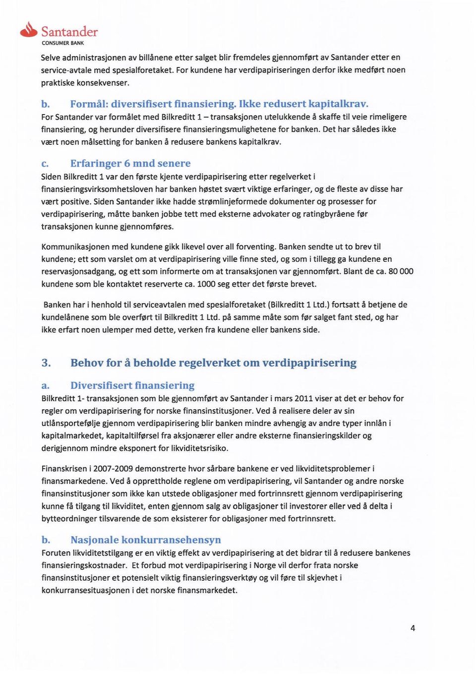 For Santander var formålet med Bilkreditt 1 transaksjonen utelukkende å skaffe til veie rimeligere finansiering, og herunder diversifisere finansieringsmulighetene for banken.