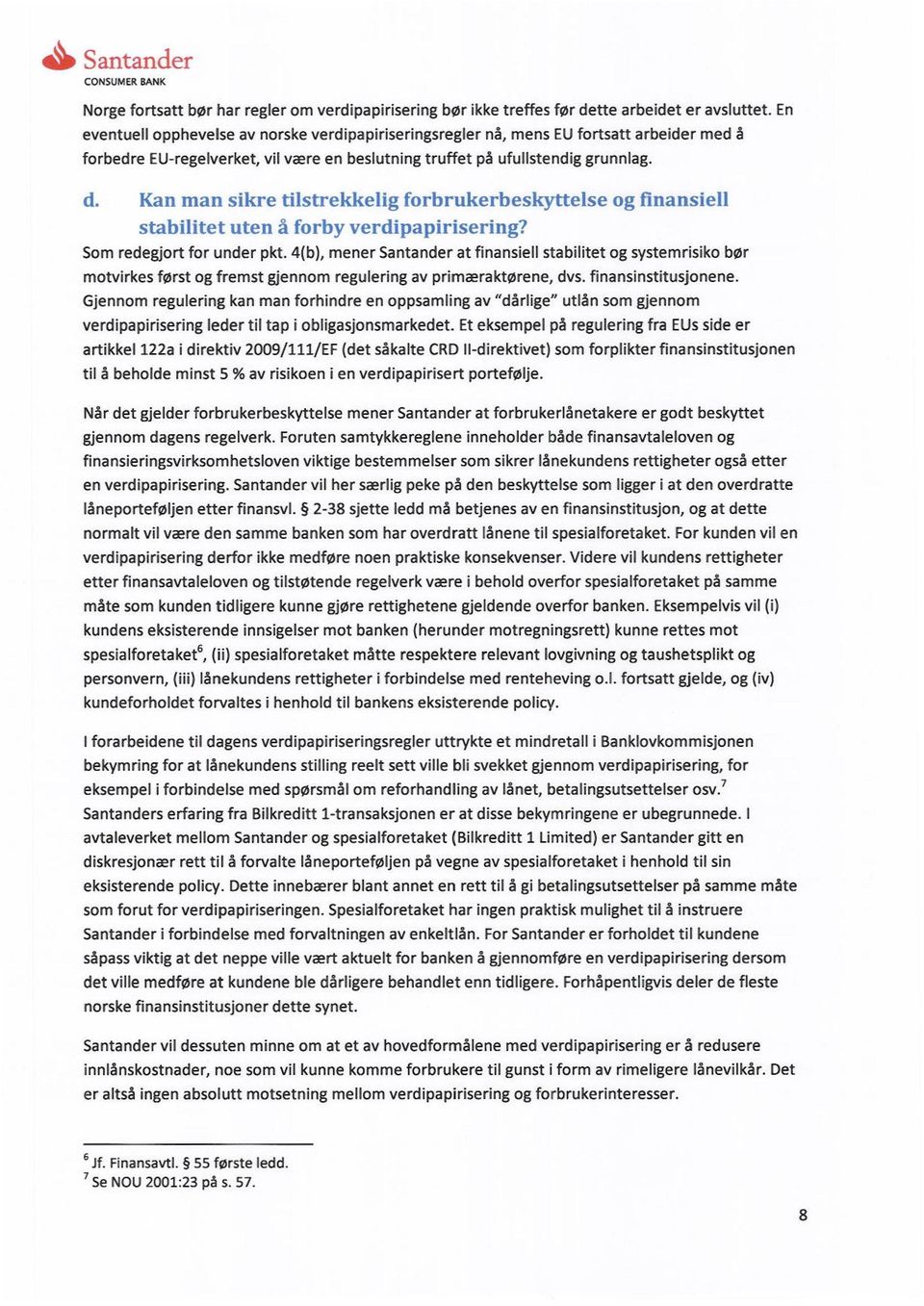 Kan man sikre tilstrekkelig forbrukerbeskyttelse og finansien stabilitet uten å forby verdipapirisering? Som redegjort for under pkt.