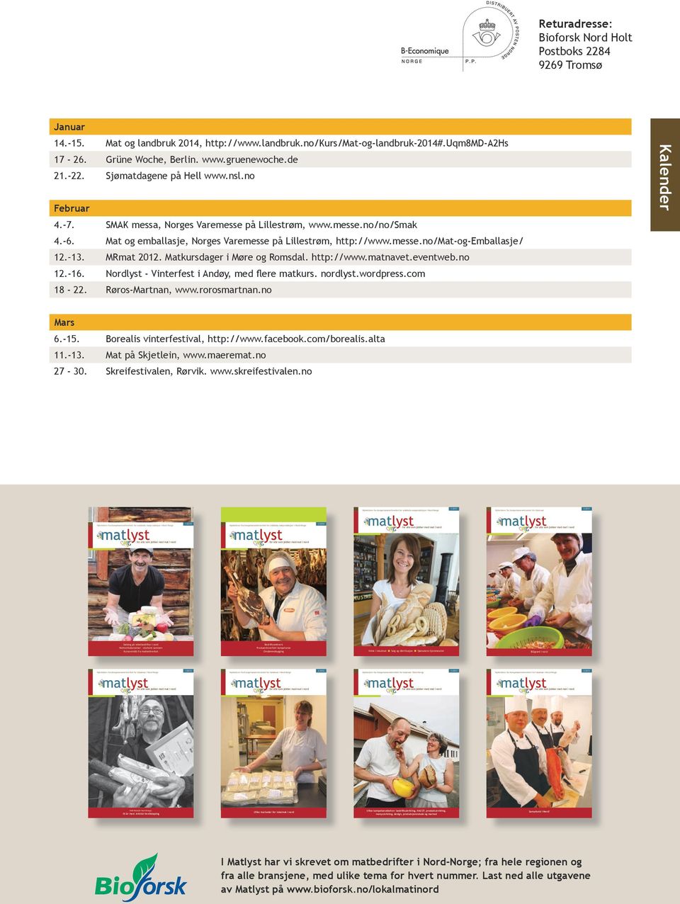 Mat og emballasje, Norges Varemesse på Lillestrøm, http://www.messe.no/mat-og-emballasje/ 12. 13. MRmat 2012. Matkursdager i Møre og Romsdal. http://www.matnavet.eventweb.no 12.-16.