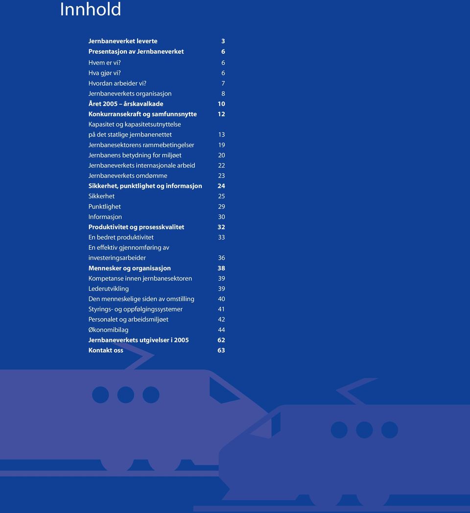 19 Jernbanens betydning for miljøet 20 Jernbaneverkets internasjonale arbeid 22 Jernbaneverkets omdømme 23 Sikkerhet, punktlighet og informasjon 24 Sikkerhet 25 Punktlighet 29 Informasjon 30