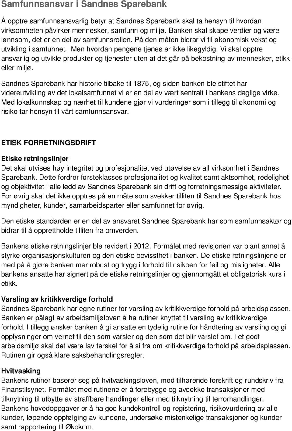 Vi skal opptre ansvarlig og utvikle produkter og tjenester uten at det går på bekostning av mennesker, etikk eller miljø.