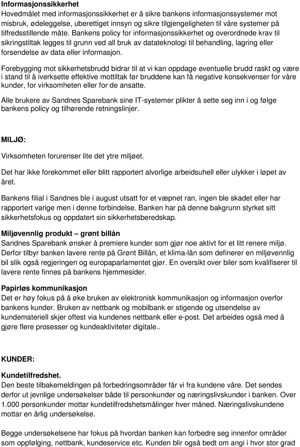 Bankens policy for informasjonssikkerhet og overordnede krav til sikringstiltak legges til grunn ved all bruk av datateknologi til behandling, lagring eller forsendelse av data eller informasjon.