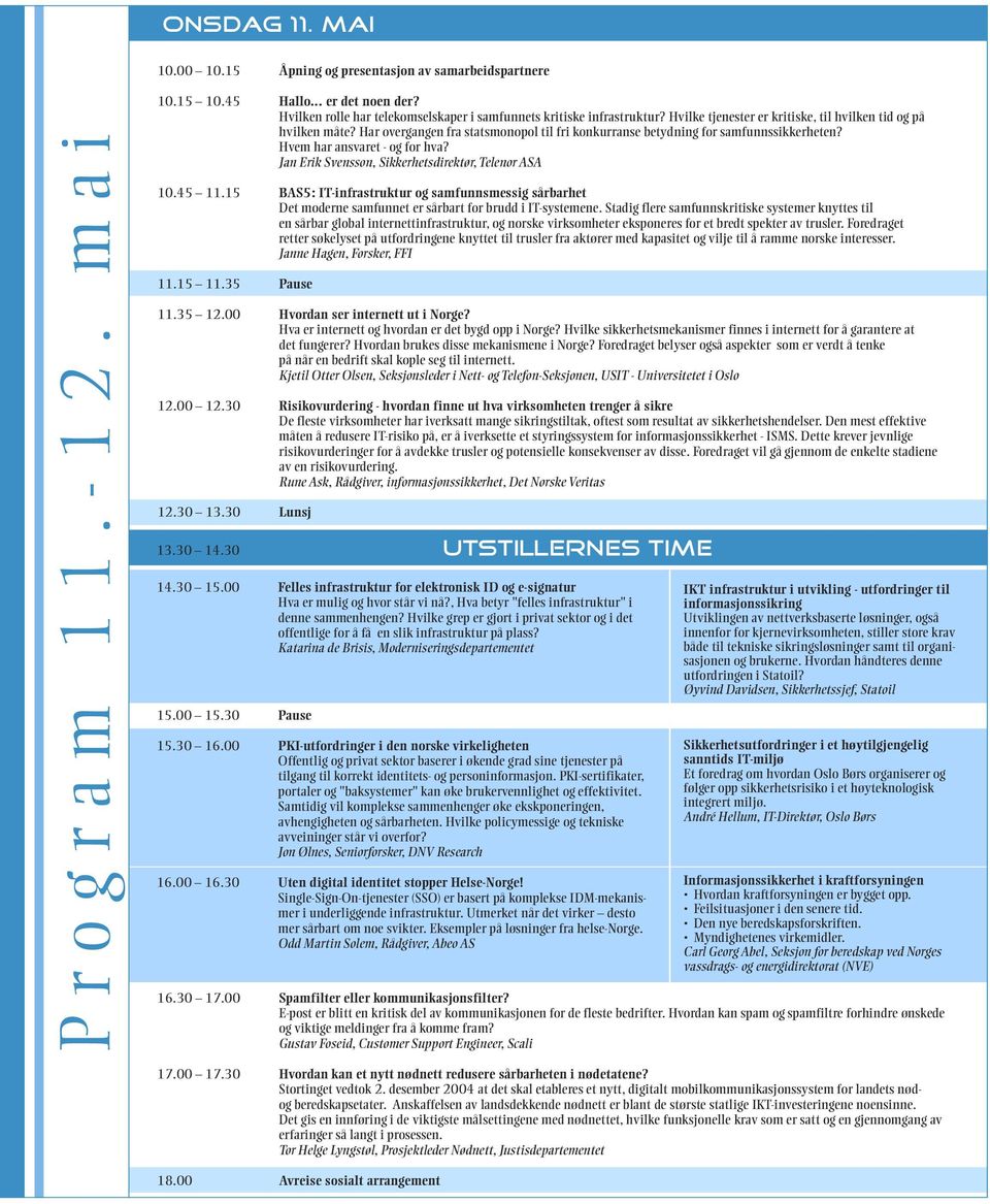 Har overgangen fra statsmonopol til fri konkurranse betydning for samfunnssikkerheten? Hvem har ansvaret - og for hva? Jan Erik Svensson, Sikkerhetsdirektør, Telenor ASA 10.45 11.