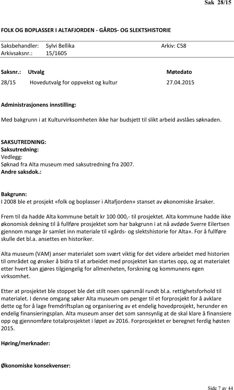 SAKSUTREDNING: Saksutredning: Vedlegg: Søknad fra Alta museum med saksutredning fra 2007. Andre saksdok.