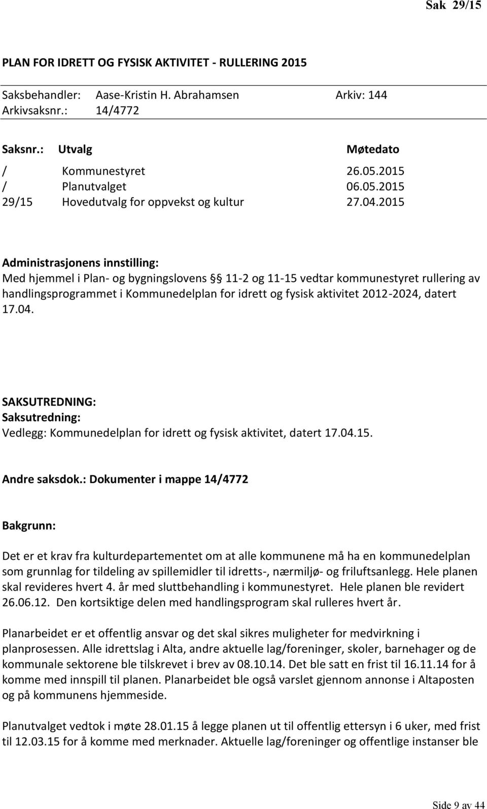 2015 Administrasjonens innstilling: Med hjemmel i Plan- og bygningslovens 11-2 og 11-15 vedtar kommunestyret rullering av handlingsprogrammet i Kommunedelplan for idrett og fysisk aktivitet