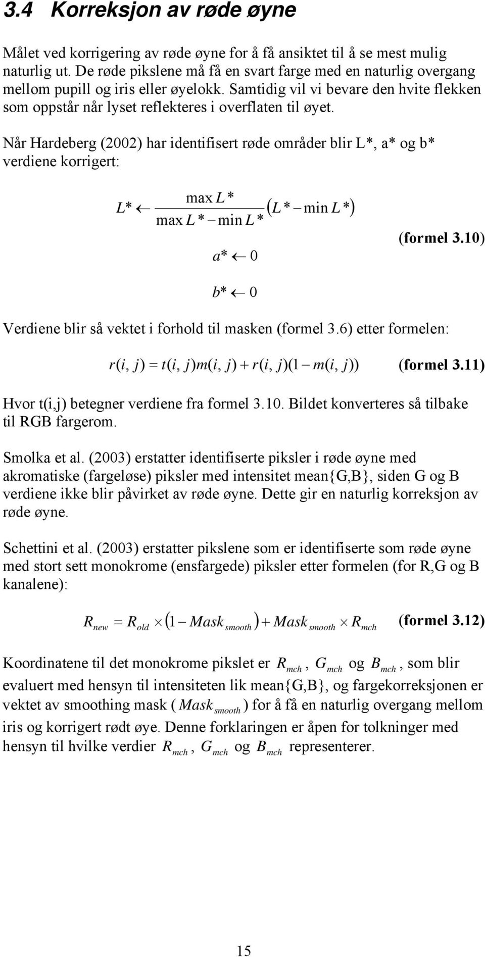 Når Hardeberg (2002) har identifisert røde områder blir L*, a* og b* verdiene korrigert: max L * L* L max L * min L * a * 0 ( L * min *) (formel 3.