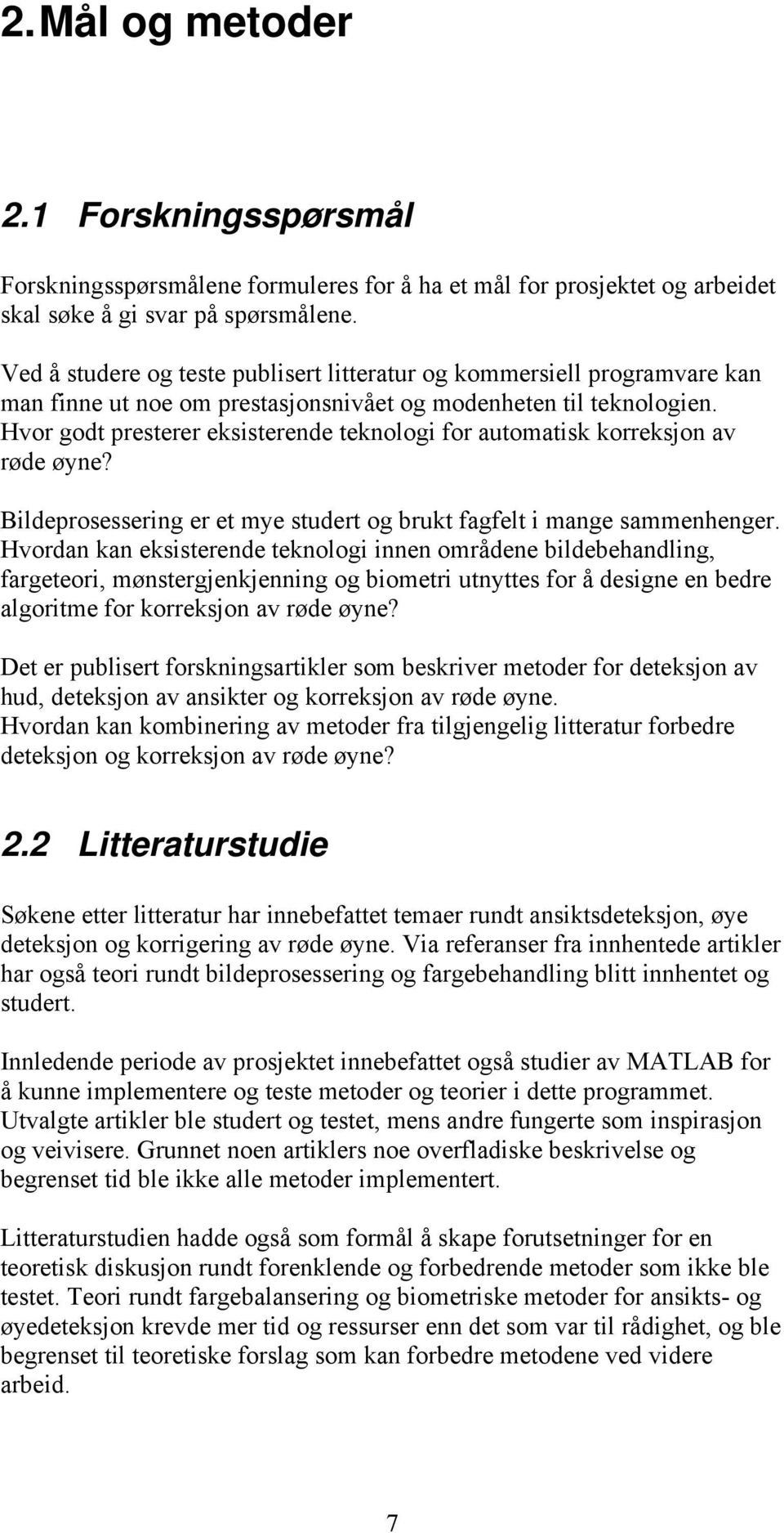 Hvor godt presterer eksisterende teknologi for automatisk korreksjon av røde øyne? Bildeprosessering er et mye studert og brukt fagfelt i mange sammenhenger.