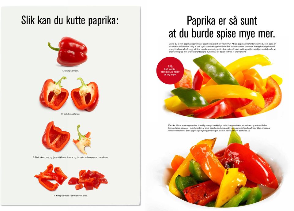 Legg så til at paprika er utrolig godt, både naturell, bakt, stekt og grillet, så skjønner du hvorfor vi alle burde spise mer av denne fantastiske frukten (ja, for det er en frukt vi snakker om). 1.