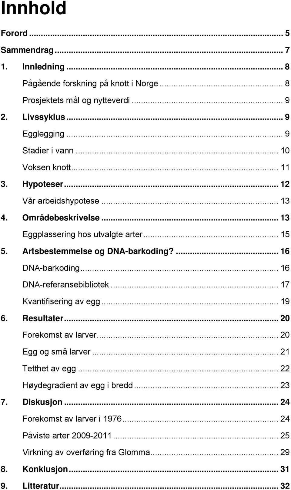 ... 16 DNA-barkoding... 16 DNA-referansebibliotek... 17 Kvantifisering av egg... 19 6. Resultater... 20 Forekomst av larver... 20 Egg og små larver... 21 Tetthet av egg.