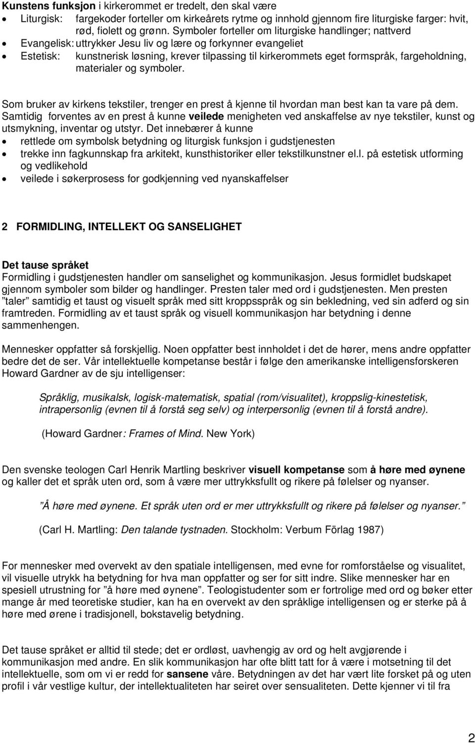 fargeholdning, materialer og symboler. Som bruker av kirkens tekstiler, trenger en prest å kjenne til hvordan man best kan ta vare på dem.